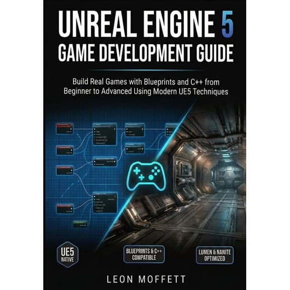 Unreal Engine 5 Game Development Guide: Build Real Games with Blueprints and C++ from Beginner to Advanced Using Modern , (Paperback)