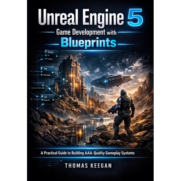 Unreal Engine 5 Game Development with Blueprints: A Practical Guide to Building AAA-Quality Gameplay Systems, (Paperback)