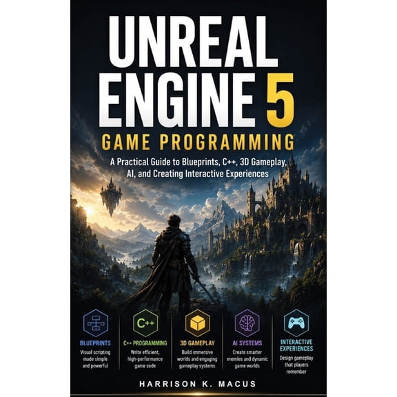 Unreal Engine 5 Game Programming: A Practical Guide to Blueprints, C++, 3D Gameplay, AI, and Creating Interactive Experi, (Paperback)