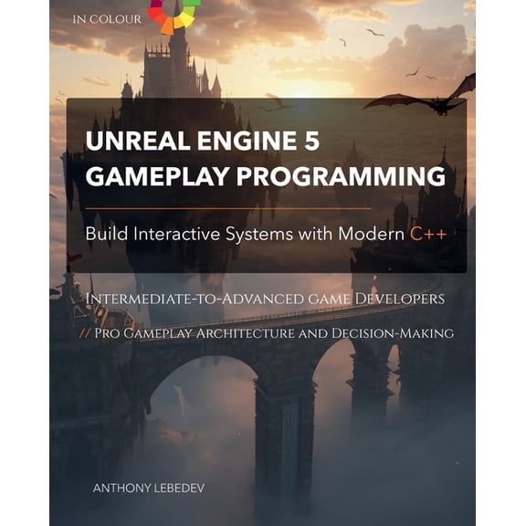 Unreal Engine 5 Gameplay Programming: Build Interactive Systems with Modern C++, (Paperback)