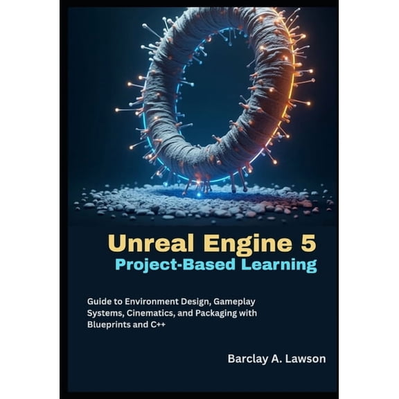 Unreal Engine 5 Project-Based Learning: A Step-by-Step Guide to Environment Design, Gameplay Systems, Cinematics, and Pa, (Paperback)