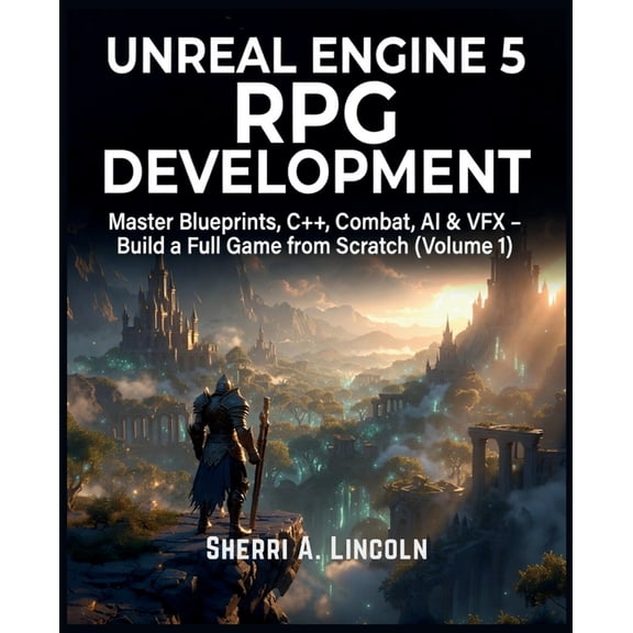 Unreal Engine 5 Mastery Unreal Engine 5 RPG Development: Master Blueprints, C++, Combat, AI & VFX - Build a Full Game from Scratch (Volume 1), Book 2, (Paperback)