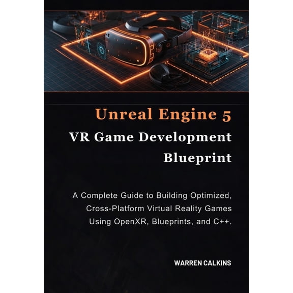 Unreal Engine 5 VR Game Development Blueprint: A Complete Guide to Building Optimized, Cross-Platform Virtual Reality Ga, (Paperback)