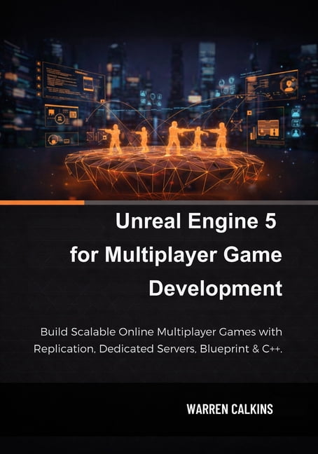 Unreal Engine 5 for Multiplayer Game Development: Build Scalable Online ...