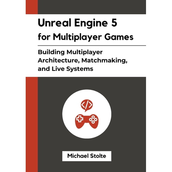 Unreal Engine 5 for Multiplayer Games: Building Multiplayer Architecture, Matchmaking, and Live Systems, (Paperback)