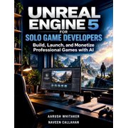 Unreal Engine 5 for Solo Game Developers Build, Launch, and Monetize Professional Games with AI, Paperback