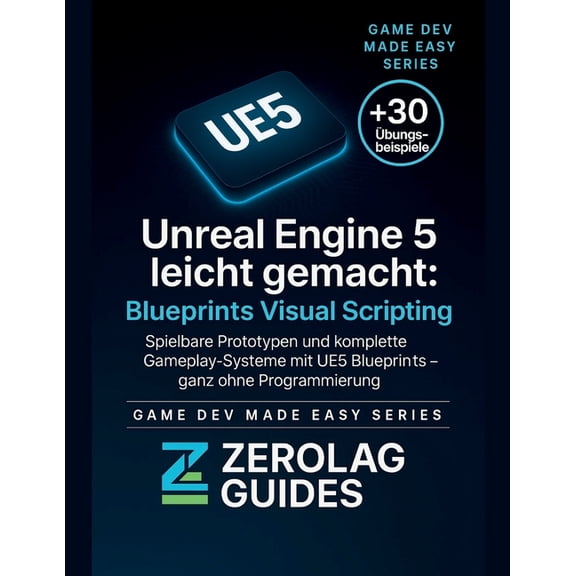 Unreal Engine 5 leicht gemacht: Blueprints Visual Scripting: Spielbare Prototypen und komplette Gameplay-Systeme mit UE5, (Paperback)