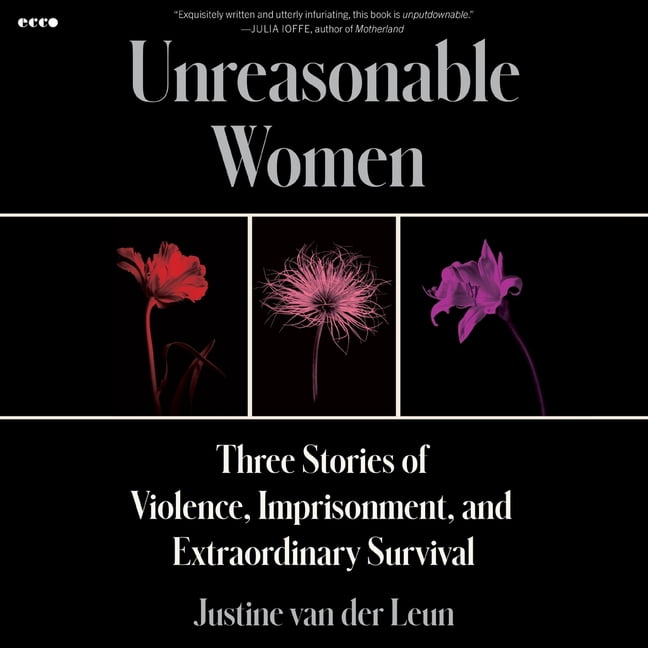 Unreasonable Women: Three Stories of Violence, Imprisonment, and Extraordinary Survival, (Audiobook)