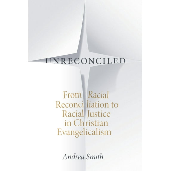 Unreconciled: From Racial Reconciliation to Racial Justice in Christian Evangelicalism, (Paperback)