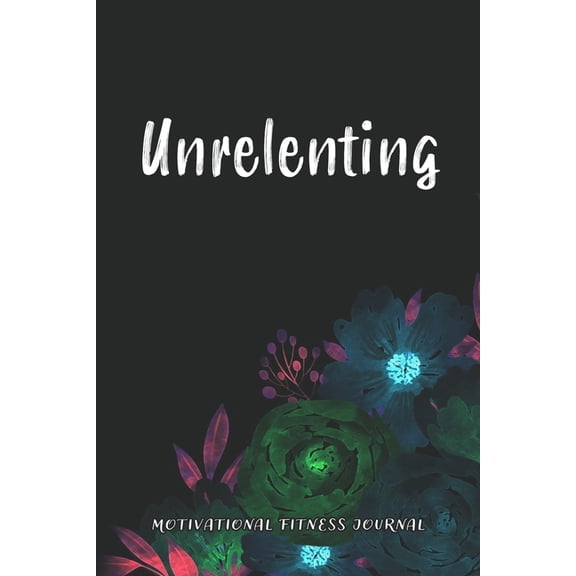 Unrelenting: Motivational Fitness Journal (Paperback)