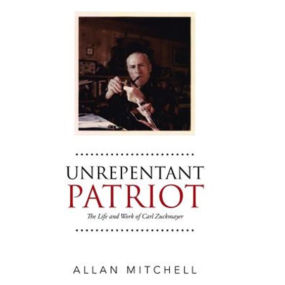 Unrepentant Patriot: The Life and Work of Carl Zuckmayer (Hardcover)