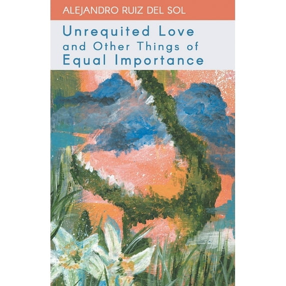 Unrequited Love and Other Things of Equal Importance