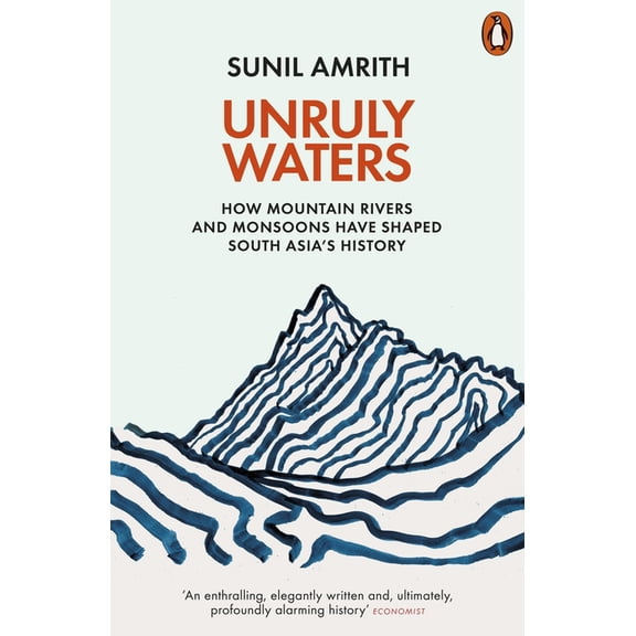 Unruly Waters: How Mountain Rivers and Monsoons Have Shaped South Asia's History, (Paperback)