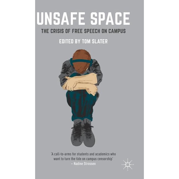 Unsafe Space: The Crisis of Free Speech on Campus (Hardcover)