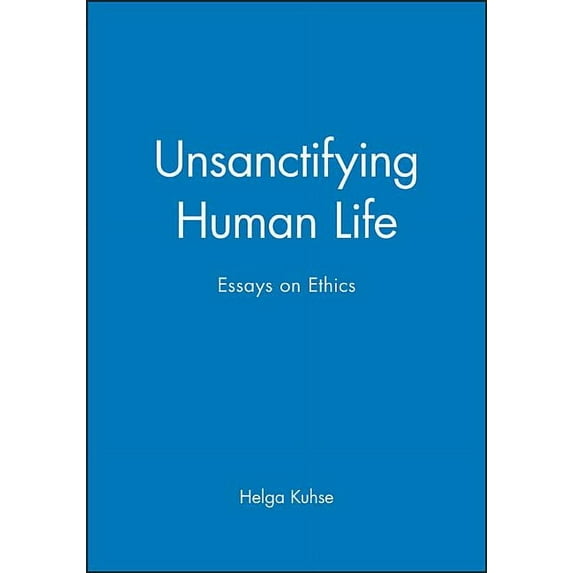 Unsanctifying Human Life: Essays on Ethics (Hardcover)