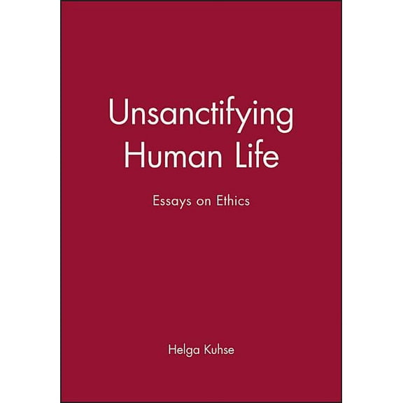 Unsanctifying Human Life: Essays on Ethics (Paperback)