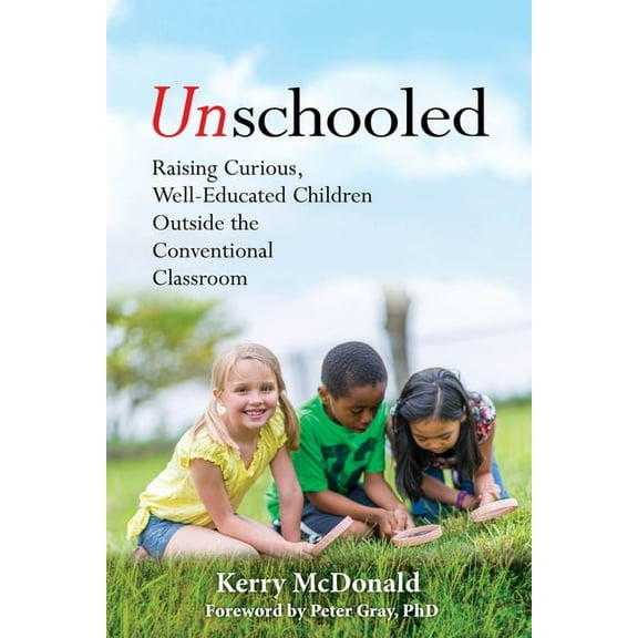 Unschooled: Raising Curious, Well-Educated Children Outside the Conventional Classroom, (Paperback)