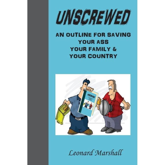 Unscrewed : An outline for saving (Collectively) "Our Ass", "Our Family" and "our Country". (Paperback)