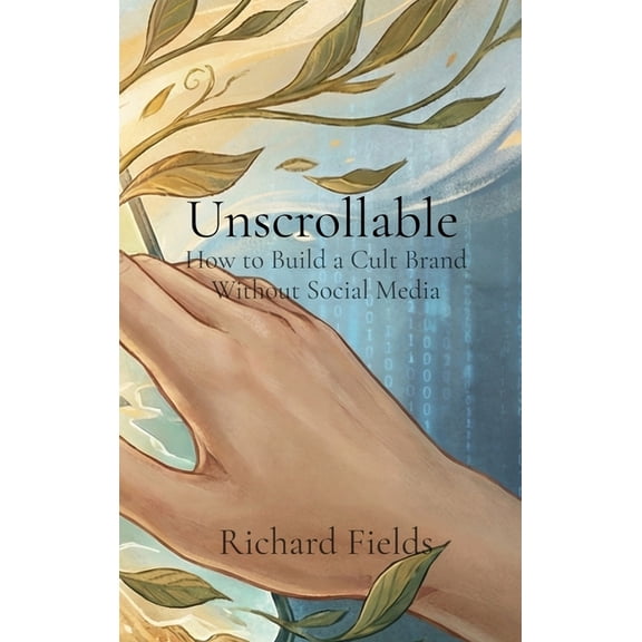 Unscrollable: How to Build a Cult Brand Without Social Media, (Hardcover)