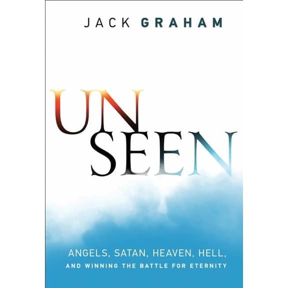 Unseen: Angels, Satan, Heaven, Hell, and Winning the Battle for Eternity, (Paperback)