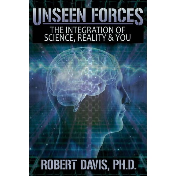 Unseen Forces: The Integration of Science, Reality and You, (Paperback)