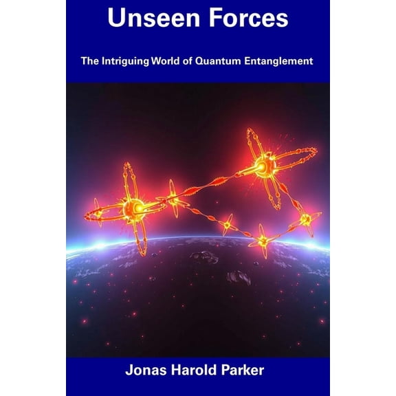 Unseen Forces: The Intriguing World of Quantum Entanglement, (Paperback)