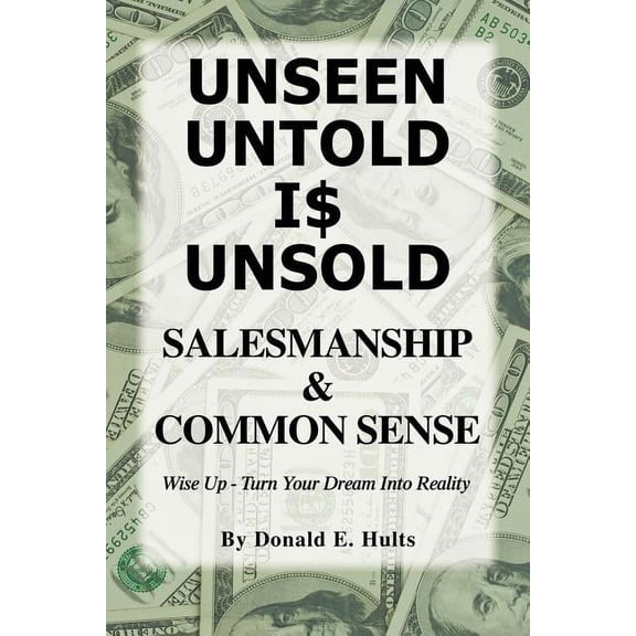 Unseen Untold Is Unsold: Salesmanship & Common Sense, (Paperback)