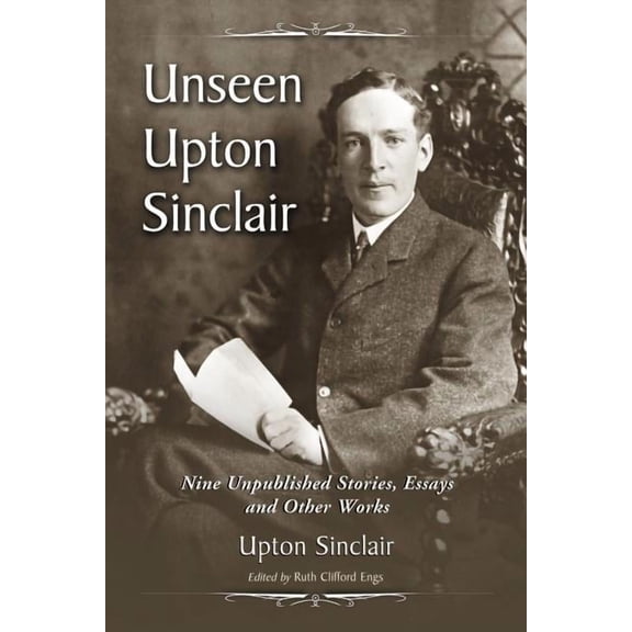 Unseen Upton Sinclair: Nine Unpublished Stories, Essays and Other Works (Paperback)