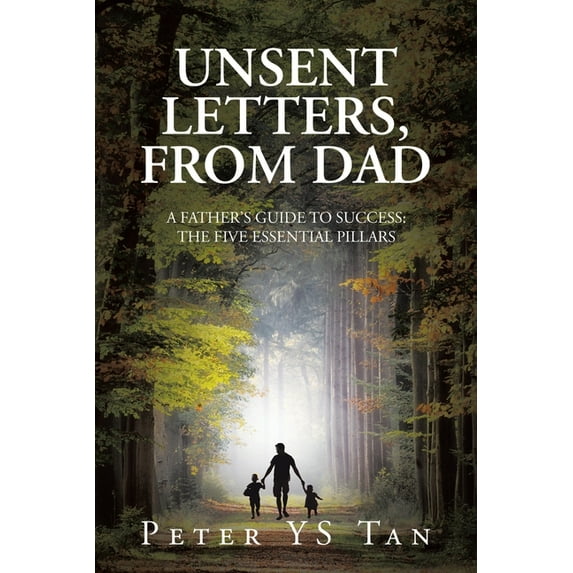 Unsent Letters, from Dad: A Father's Guide to Success: The Five Essential Pillars, (Paperback)