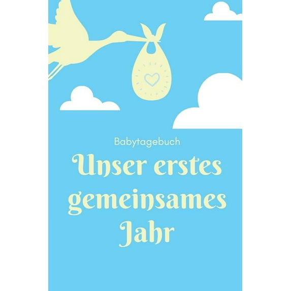 Unser Erstes Gemeinsames Jahr Babytagebuch: A5 52 Wochen Kalender als Geschenk zur Geburt - Geschenkidee für werdene Mütter zur Schwangerschaft - Baby-Tagebuch - Babyalbum - Babys erstes Jahr (Paperba