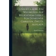 thumbnail image 1 of Unser Glaube. Ein Wegweiser auf religiösem Gebiet für denkende Christen, Zweite Auflage (Paperback), 1 of 1
