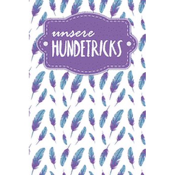 Unsere Hundetricks: Für alle Tricks und Übungen für deinen Hund - Motiv: Federn (Paperback)