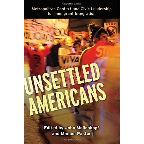 Pre-Owned Unsettled Americans: Metropolitan Context and Civic Leadership for Immigrant Integration (Hardcover) by John Mollenkopf, Manuel Pastor
