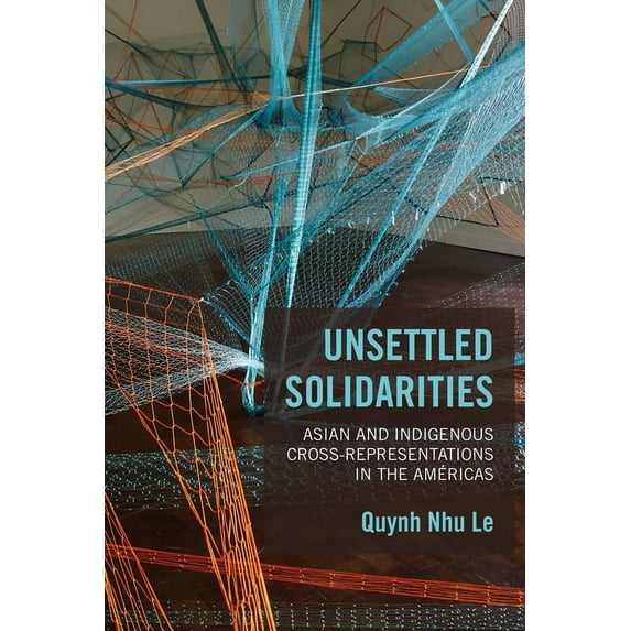Unsettled Solidarities : Asian and Indigenous Cross-Representations in the Américas (Hardcover)