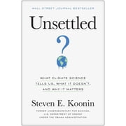 Unsettled What Climate Science Tells Us, What It Doesnt, and Why It Matters, Hardcover
