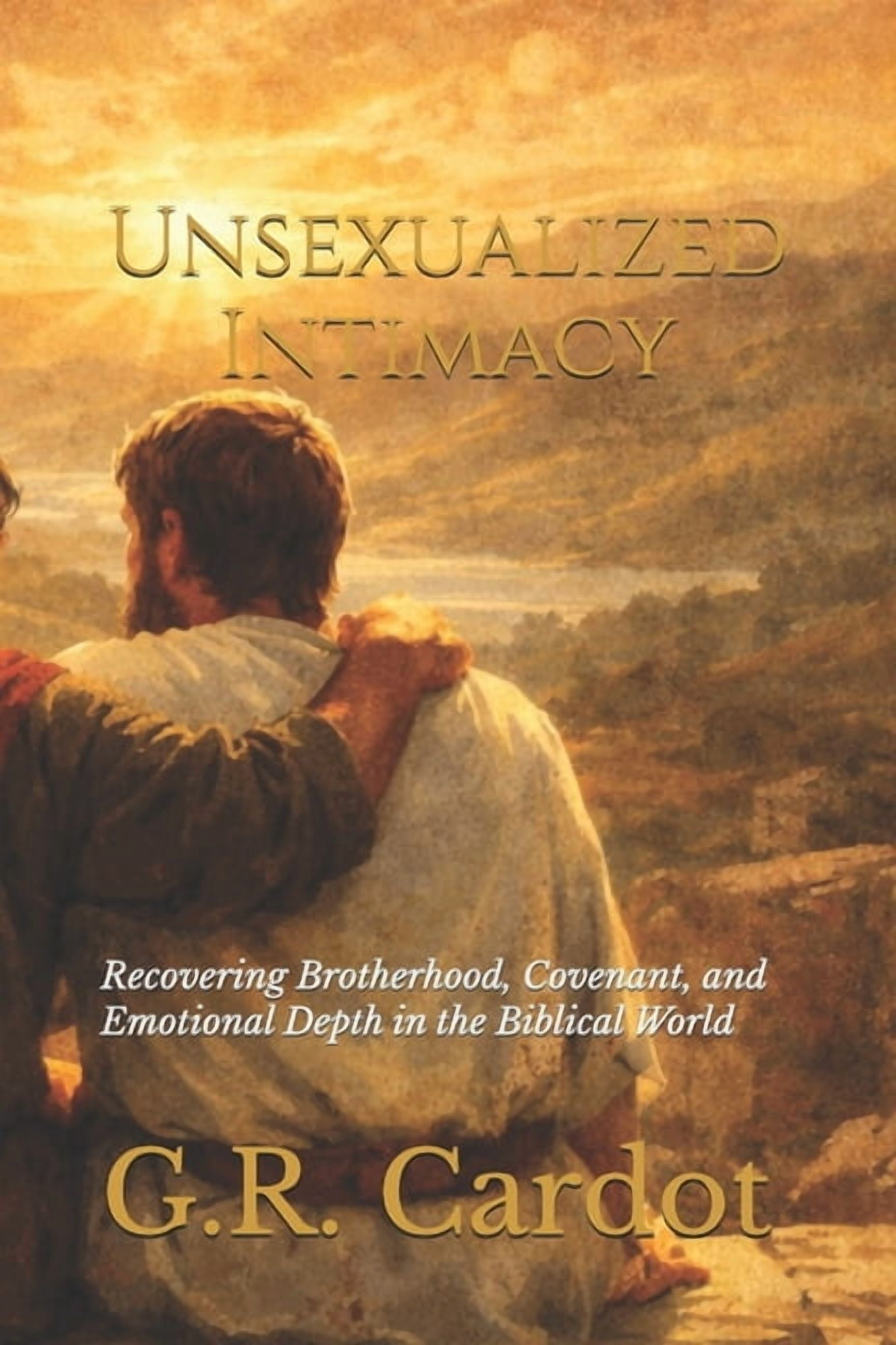 Unsexualized Intimacy: Recovering Brotherhood, Covenant, and Emotional Depth in the Biblical World, (Paperback)
