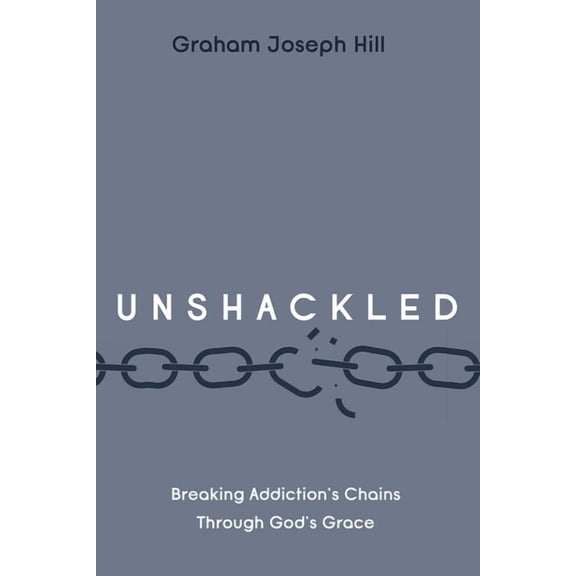 Unshackled: Breaking Addiction's Chains Through God's Grace, (Hardcover)