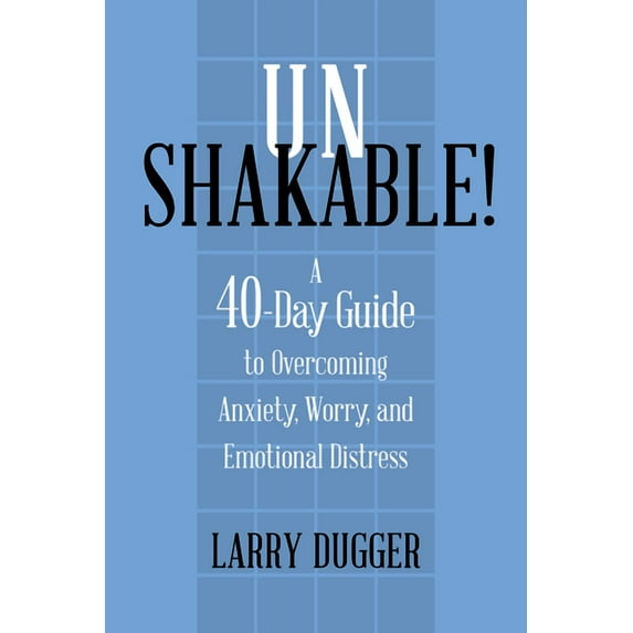 Unshakable!: A 40-Day Guide to Overcoming Anxiety, Worry, and Emotional Distress, (Paperback)