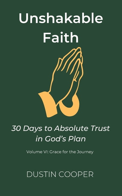 Unshakable Faith: 30 Days to Absolute Tr Unshakable Faith: 30 Days to Absolute Trust in God's Plan: Volume VI: Grace for the Journey, Book 6, (Paperback)