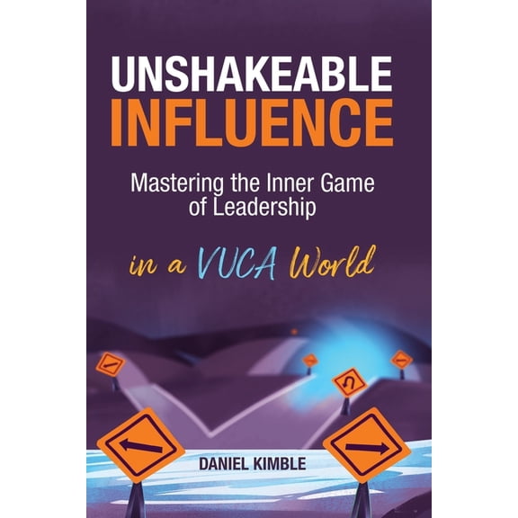 Unshakeable Influence: Mastering the Inner Game of Leadership in a VUCA World, (Paperback)