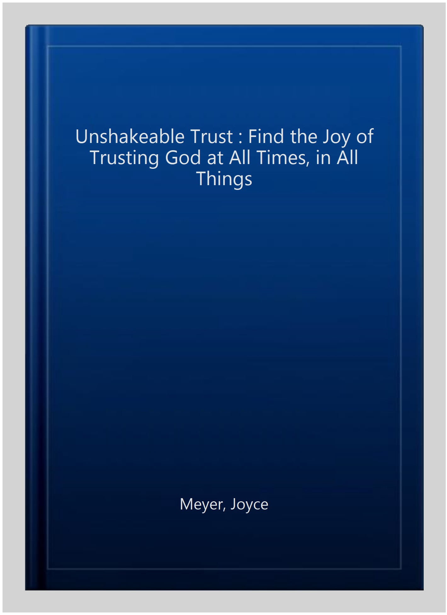 Unshakeable Trust : Find the Joy of Trusting God at All Times, in All ...