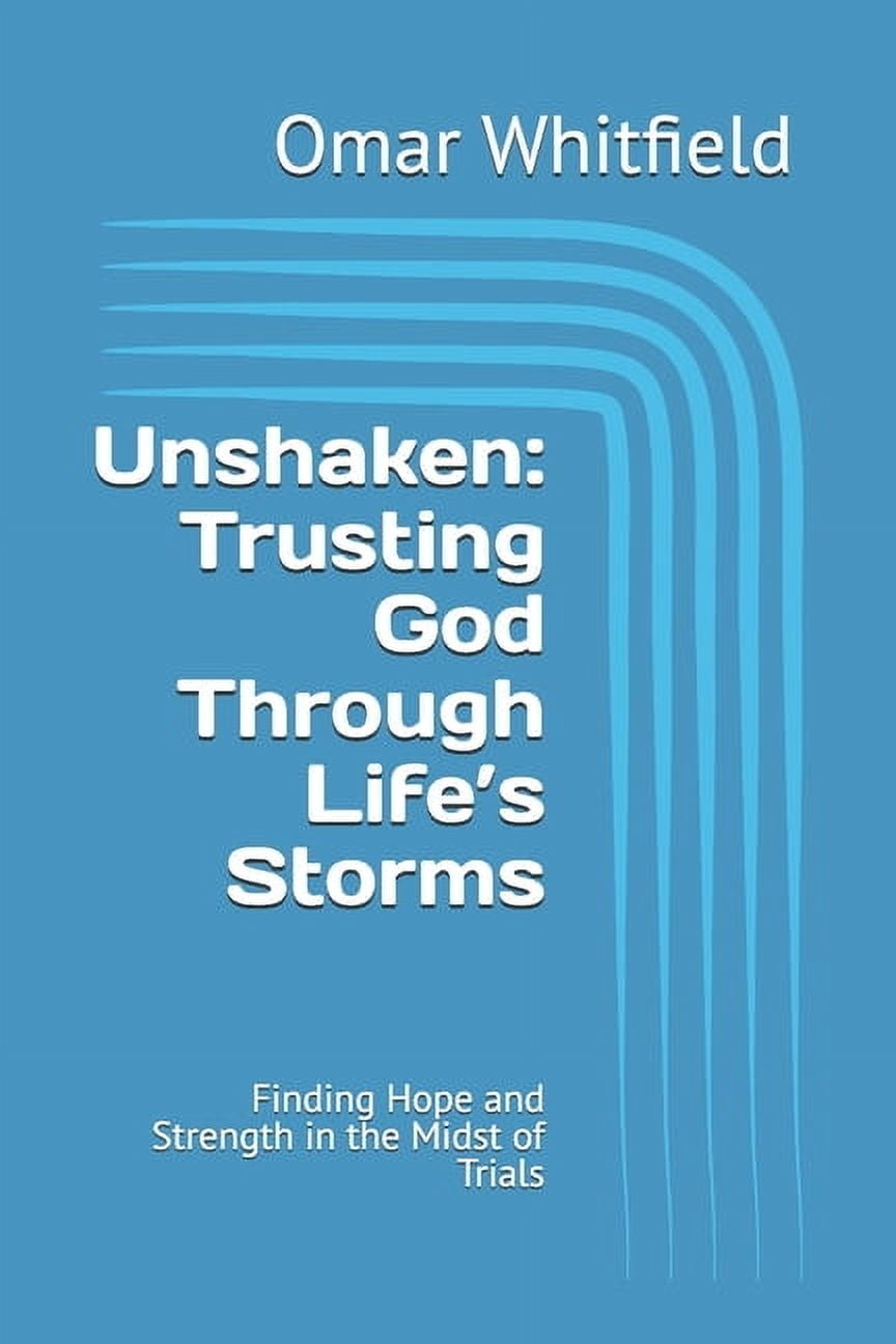 Unshaken: Trusting God Through Life's Storms : Finding Hope and Strength in the Midst of Trials, (Paperback)