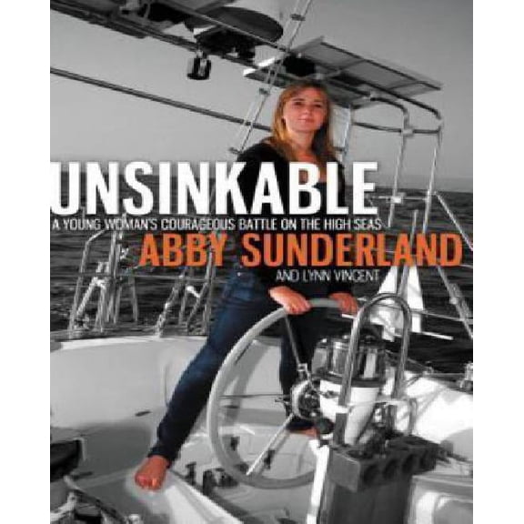 Unsinkable: A Young Woman's Courageous Battle on the High Seas (Hardcover) by Abby Sunderland, Lynn Vincent