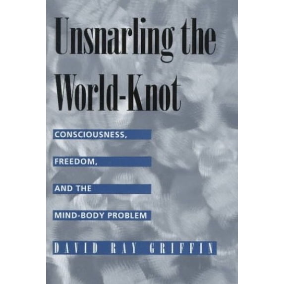 Pre-Owned Unsnarling the World-Knot: Consciousness, Freedom, and the Mind-Body Problem Paperback