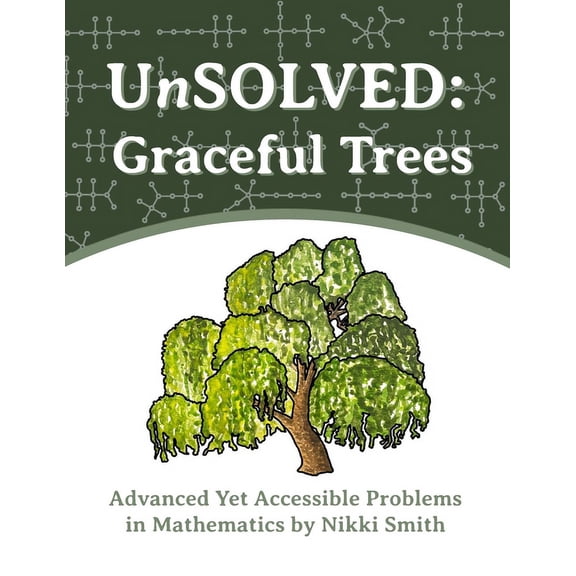 Unsolved: Advanced Yet Accessible Problems in Mathematics: UnSOLVED: Graceful Trees: Advanced Yet Accessible Problems in Mathematics (Paperback)