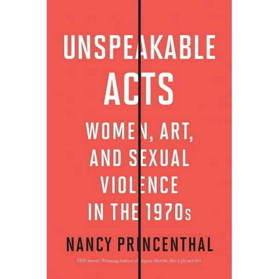 Unspeakable Acts: Women, Art, and Sexual Violence in the 1970s, (Hardcover)