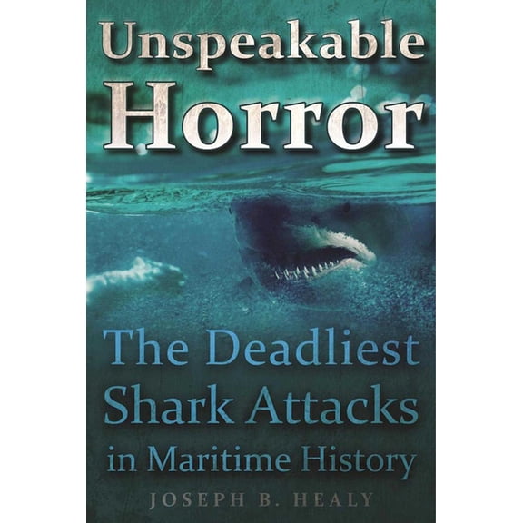 Unspeakable Horror : The Deadliest Shark Attacks in Maritime History (Paperback)