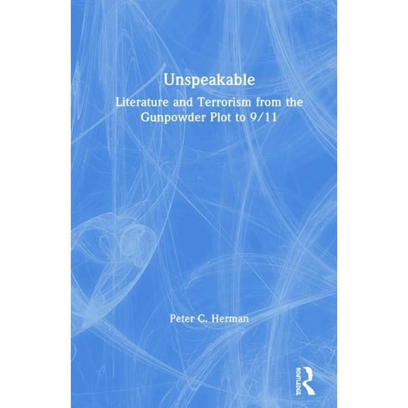 Unspeakable: Literature and Terrorism from the Gunpowder Plot to 9/11, (Hardcover)