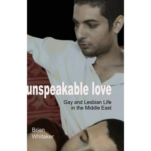 Unspeakable Love : Gay and Lesbian Life in the Middle East (Edition 1) (Paperback)