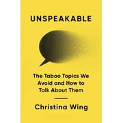Unspeakable The Taboo Topics We Avoid and How to Talk about Them, Hardcover